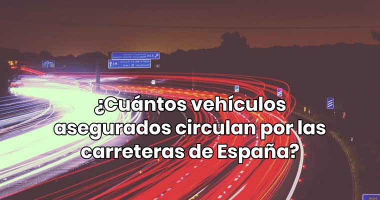 ¿Cuántos vehículos asegurados circulan por las carreteras de España?