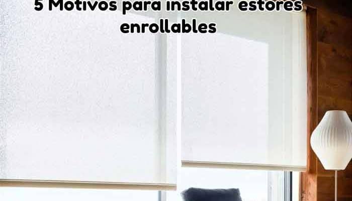 5 Motivos para instalar estores enrollables