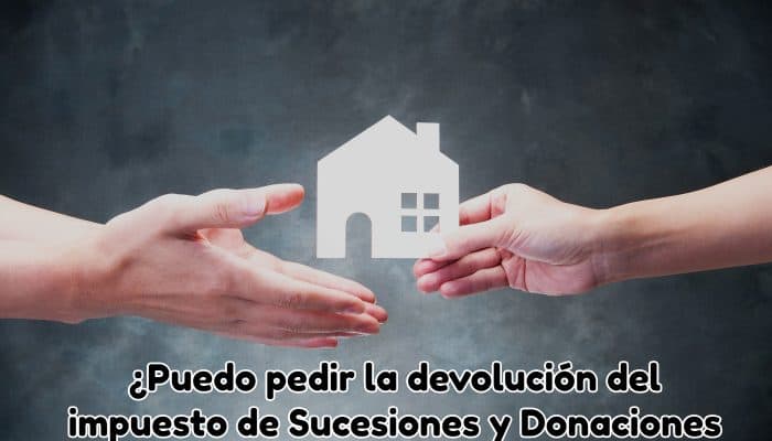 ¿Puedo pedir la devolución del impuesto de Sucesiones y Donaciones ingresado?
